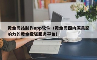 汝州黄金网站制作app软件（黄金网国内深具影响力的黄金投资服务平台）
