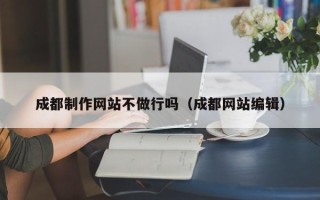 汝州成都制作网站不做行吗（成都网站编辑）