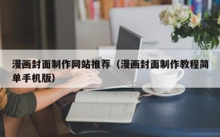 汝州漫画封面制作网站推荐（漫画封面制作教程简单手机版）